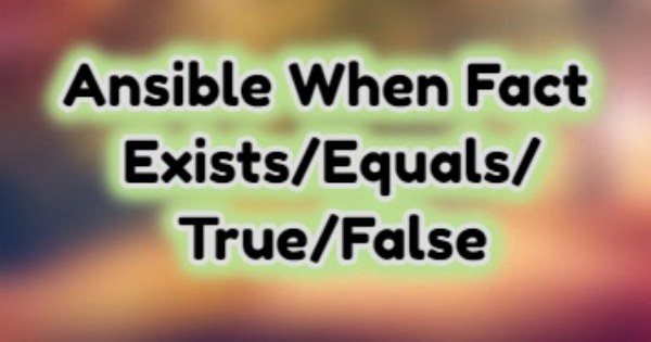 ansible-when-fact-exists-equals-true-false